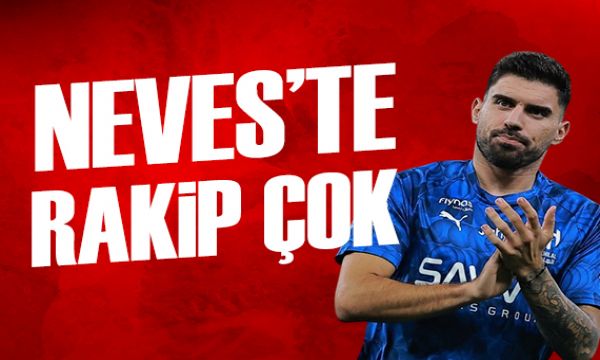 Neves'te rakip çok | Spor manşetleri