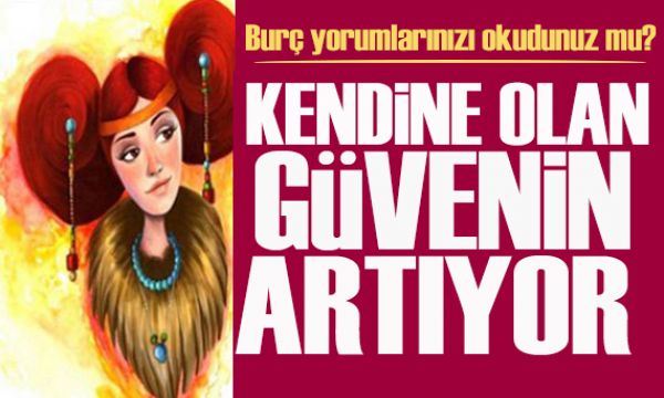  25 Mart 2026 burç yorumları! Kendine olan güvenin artıyor