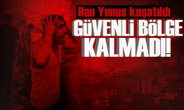 Güvenli yer kalmadı! İsrail, Han Yunus'u kuşattığını açıkladı