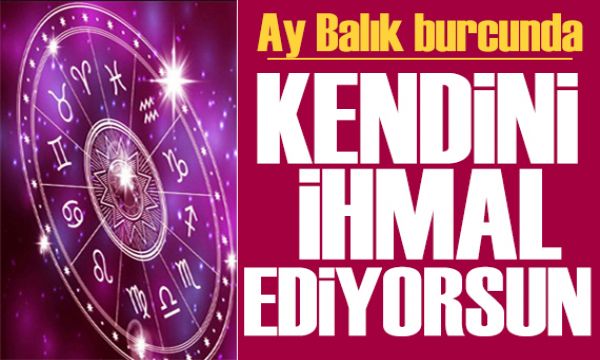26 Aralık 2025 burç yorumları! Ay Balık burcunda: Kendini ihmal ediyorsun 