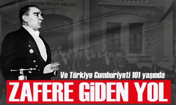 Türkiye Cumhuriyeti 101 yaşında: ZAFERE GİDEN YOL!