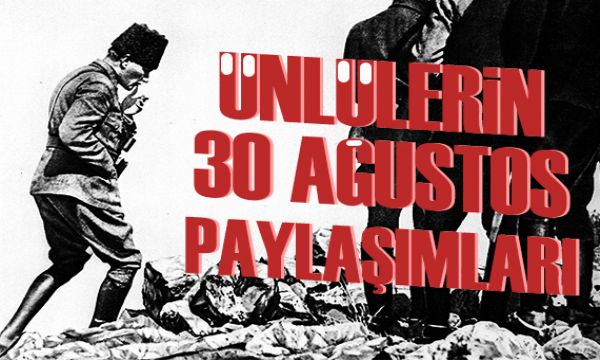 Ünlülerin 30 Ağustos Zafer Bayramı paylaşımları