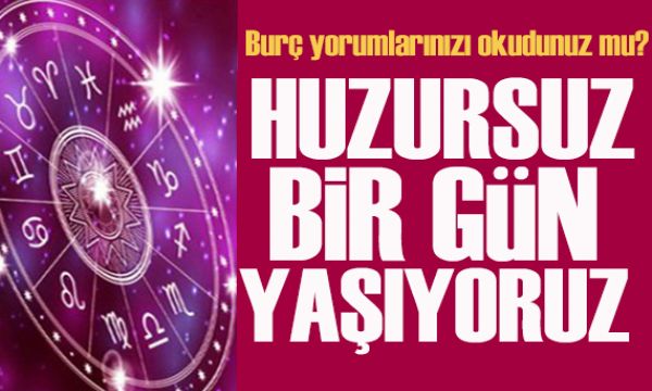  22 Ocak 2025 burç yorumları! Huzursuz bir gün yaşıyoruz!