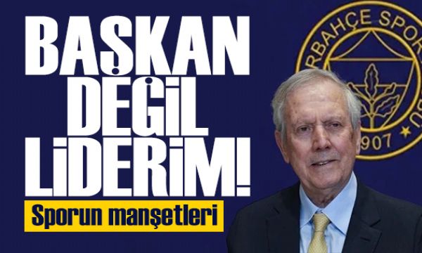 Aziz Yıldırım: Ben Başkan değil, liderim! Spor basını bugün ne yazdı? (29 Mayıs)