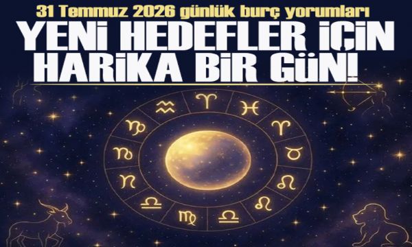 31 Temmuz 2026 günlük burç yorumları: Yeni başlangıçlar yapabileceğiniz bir gün