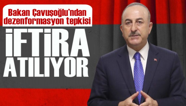 Bakan Çavuşoğlu'ndan dezenformasyon tepkisi: İftira atılıyor