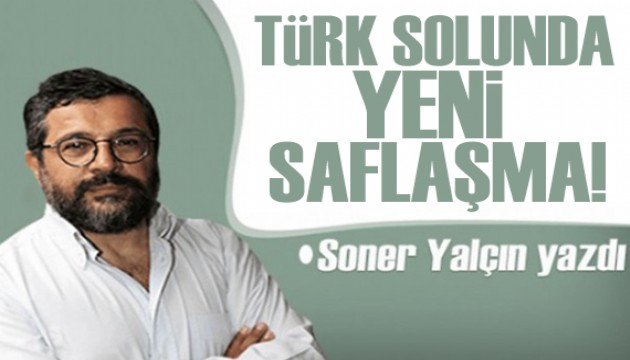 Soner Yalçın yazdı: Türk solunda yeni saflaşma