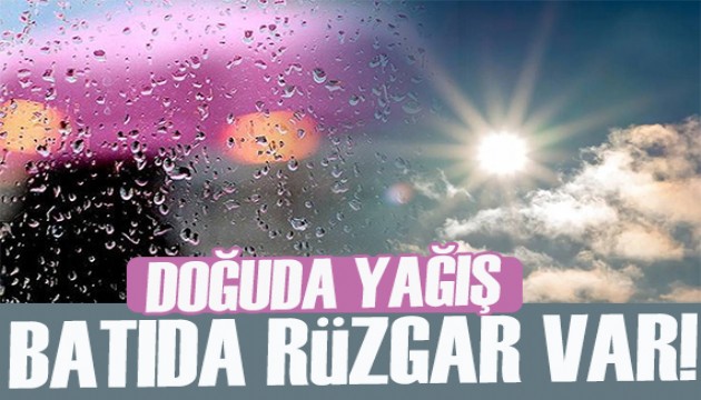 Meteoroloji'den uyarı: Doğuda yağış, batıda rüzgar var