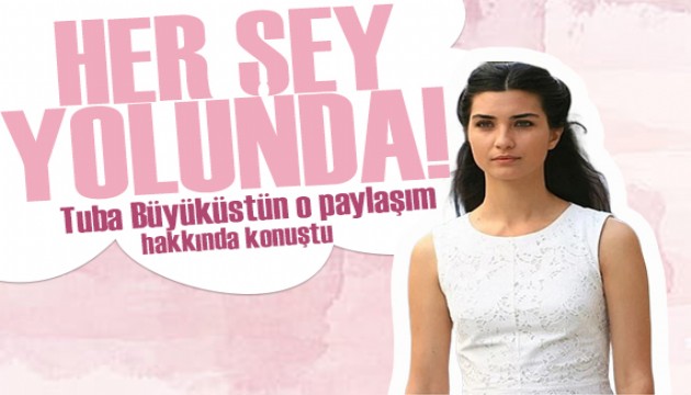 Tuba Büyüküstün o paylaşım hakkında konuştu! Her şey yolunda