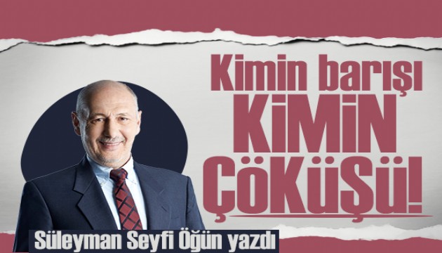 Süleyman Seyfi Öğün yazdı: Kimin barışı, kimin çöküşü?