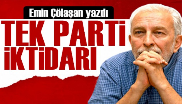 Emin Çölaşan yazdı: Tek parti iktidarında mutlu günler...