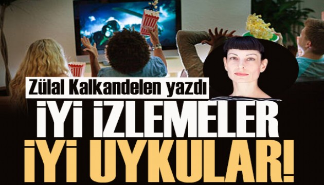 Zülal Kalkandelen yazdı: İyi izlemeler, iyi uykular!