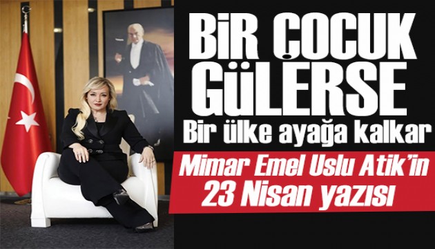 EUAVAKFI Başkanı mimar Emel Uslu Atik'in 23 Nisan yazısı: Onun mavi bakışındaki umut, bir çocuğun gülüşünde saklı