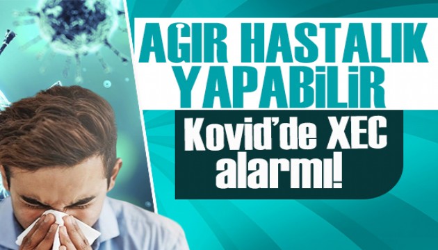 Kovid'de XEC alarmı:  Ağır hastalık yapabilir