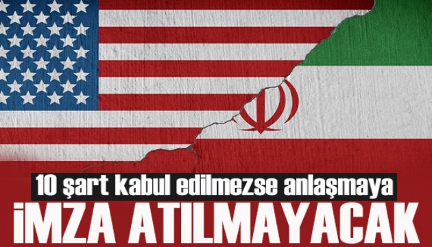 İran: 10 şart kabul edilmezse anlaşmaya imza atılmayacak