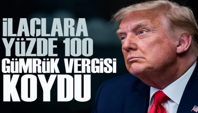 Trump, ilaçlara yüzde 100 gümrük vergisi koydu