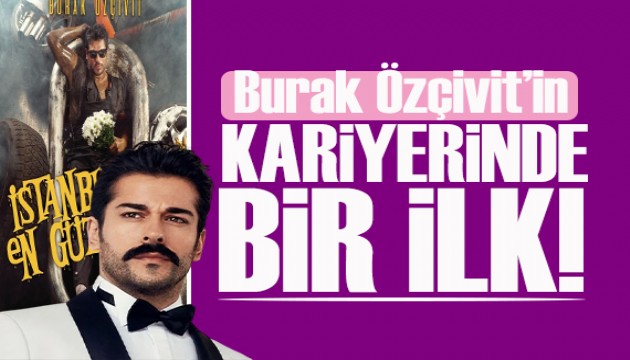 Burak Özçivit'in kariyerinde bir ilk!