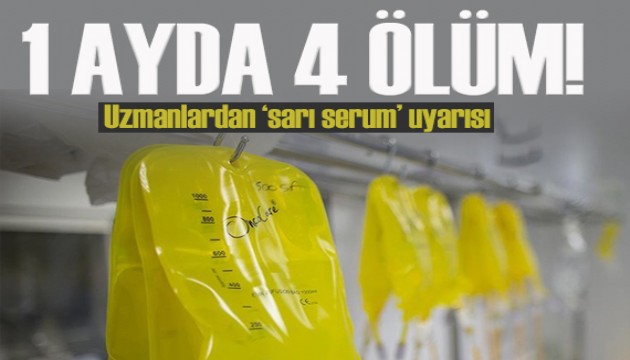 Son 1 ayda 4 ölüm! Uzmanlardan bir 'sarı serum' uyarısı daha!