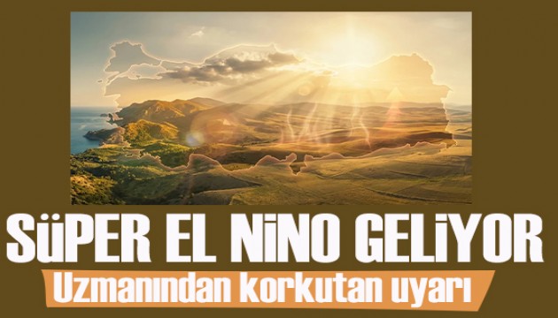 Uzmanından korkutan uyarı: 'Süper El Nino' geliyor