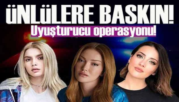 Son dakika! Ünlülere uyuşturucu operasyonu!