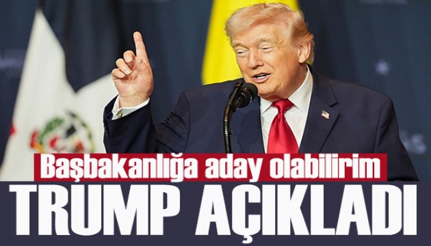 Trump açıkladı: Başbakanlığa aday olabilirim