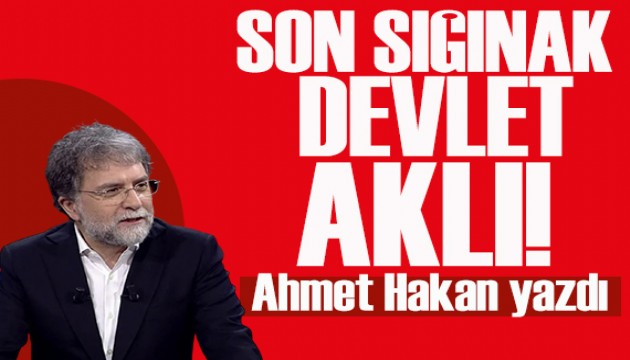 Ahmet Hakan yazdı: Bir argümansızın son sığınağı! Devlet aklı