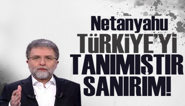 Ahmet Hakan yazdı: Netanyahu denilen adam Türkiye’yi tanımıştır!