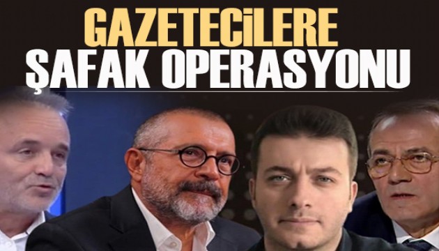 Gazetecilere şafak operasyonu!