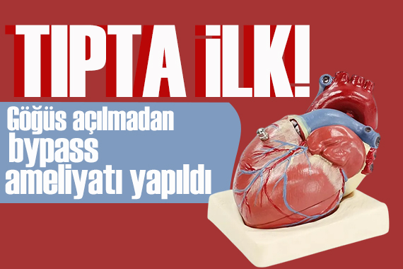 Tıpta ilk: Göğüs açılmadan bypass operasyonu yapıldı