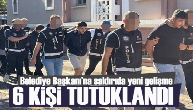 Fethiye Belediye Başkanı'na saldırıda yeni gelişme: 6 kişi tutuklandı