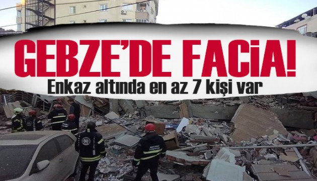 Gebze'de altı katlı bina çöktü: Enkaz altında en az 7 kişi var