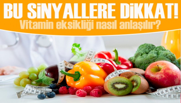 Vitamin eksikliği nasıl anlaşılır? Vücudunuzdaki bu sinyaller ele veriyor