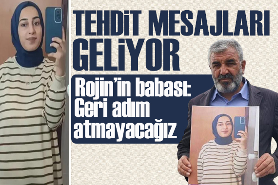 Rojin Kabaiş’in babası: Tehdit mesajları geliyor, geri adım atmayacağız!