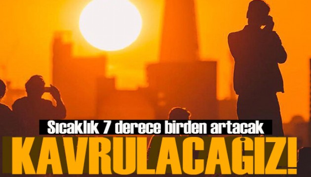 Meteoroloji'den kritik uyarı: Hem yanacağız hem de kavrulacağız!