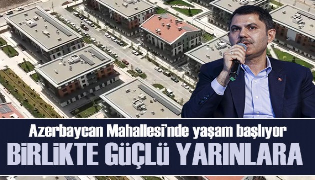Azerbaycan Mahallesi'nde yaşam başlıyor! Bakan Murat Kurum: Birlikte güçlü yarınlara