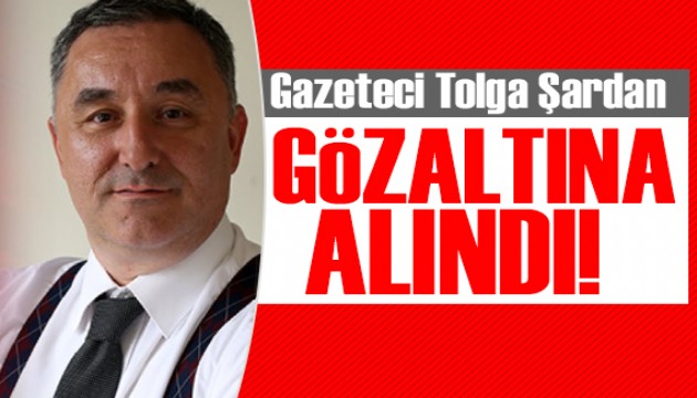 Gazeteci Tolga Şardan gözaltına alındı