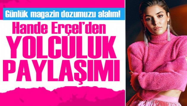 Hande Erçel'den yolculuk paylaşımı!