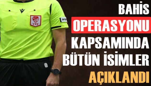 Bahis operasyonuyla ilgili PFDK'ya sevk edilen 152 hakemin ismi açıklandı