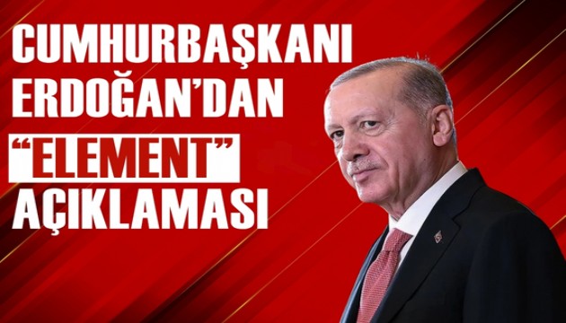 Cumhurbaşkanı Erdoğan'dan element açıklaması