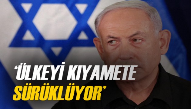 'Netanyahu, ülkeyi 'kıyamete' sürüklüyor'