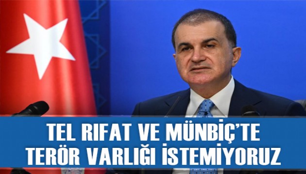 Ömer Çelik: Tel Rıfat ve Münbiç'te terör varlığı istemiyoruz