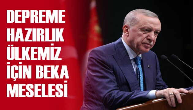 Cumhurbaşkanı Erdoğan: Depreme hazırlık ülkemiz için bir beka meselesi