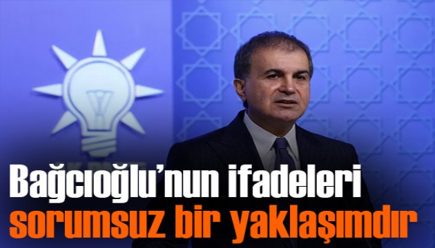 Ömer Çelik: Bağcıoğlu'nun emekli askerleri eylem yapmaya çağırması sorumsuz bir yaklaşımdır
