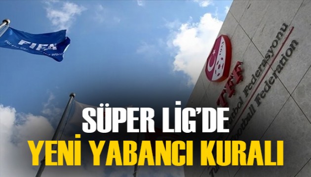 Süper Lig'de yabancı kuralı değişti