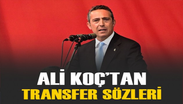 Ali Koç'tan transfer mesajı: 'En gurur duyacağınız takımını kuracağız'