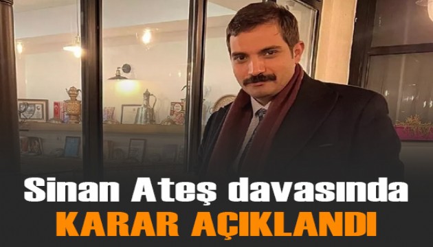 Sinan Ateş cinayeti davasında karar açıklandı