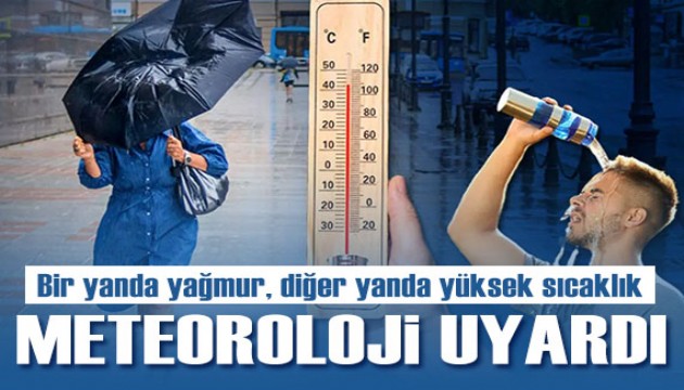 Meteoroloji'den yüksek sıcaklık ve sağanak yağış uyarısı