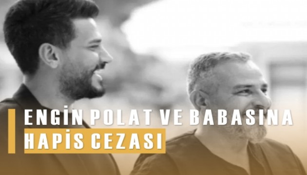 Engin Polat ve babasına hapis cezası