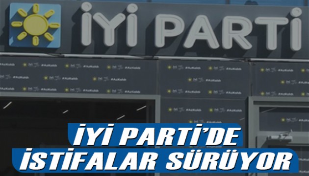 İyi Parti'de istifalar devam ediyor