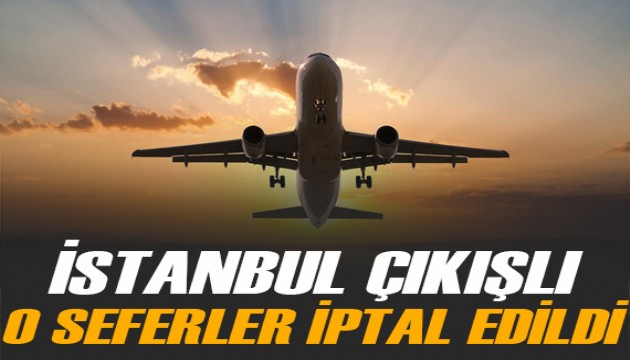 İstanbul çıkışlı İran, Irak ve Ürdün'e yapılacak hava yolu seferleri iptal edildi